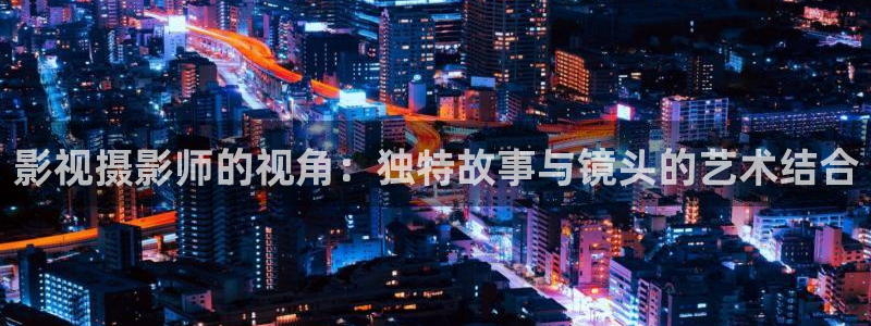 超碰av超碰：影视摄影师的视角：独特故事与镜头的艺术结合